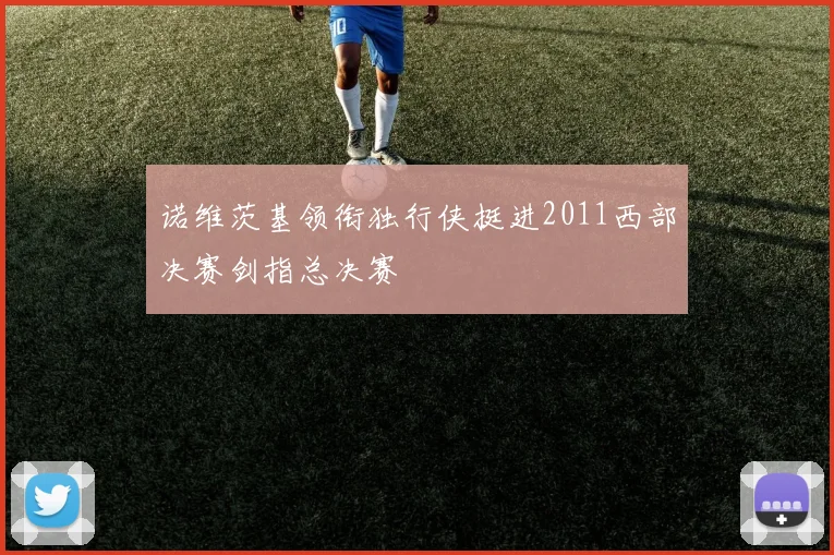 诺维茨基领衔独行侠挺进2011西部决赛剑指总决赛